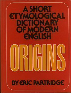 Origins: A Short Etymological Dictionary of Modern English by Eric Partridge