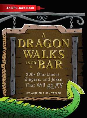 A Dragon Walks Into a Bar: An RPG Joke Book by Jon Taylor, Jef Aldrich