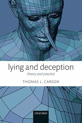 Lying and Deception: Theory and Practice by Thomas L. Carson