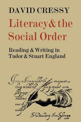 Literacy and the Social Order: Reading and Writing in Tudor and Stuart England by David Cressy