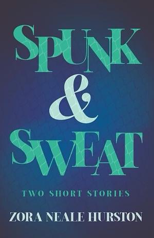 Spunk & Sweat - Two Short Stories;Including the Introductory Essay 'A Brief History of the Harlem Renaissance' by Zora Neale Hurston