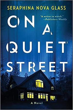 On a Quiet Street: A Perfect Neighborhood Hides Deadly Secrets in this Thrilling Domestic Thriller by Seraphina Nova Glass, Seraphina Nova Glass