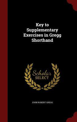 Key to Supplementary Exercises in Gregg Shorthand by John Robert Gregg
