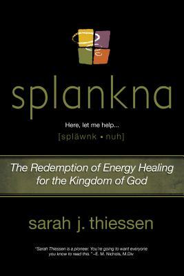 Splankna: The Redemption of Energy Healing for the Kingdom of God by Sarah Thiessen