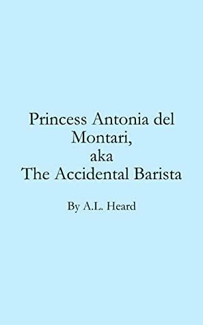 Princess Antonia del Montari, aka The Accidental Barista by A.L. Heard