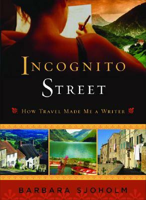 Incognito Street: How Travel Made Me a Writer by Barbara Sjoholm