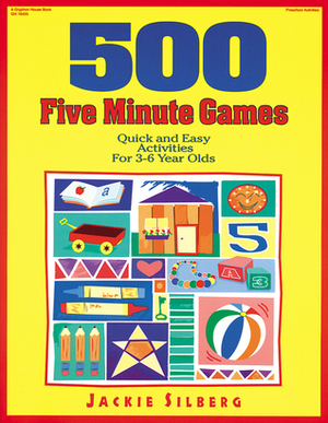 500 Five Minute Games: Quick and Easy Activities for 3 to 6 Year Olds by Rebecca Jones, Jackie Silberg