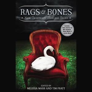 Rags  Bones: New Twists on Timeless Tales by Melissa Marr, Tim Pratt