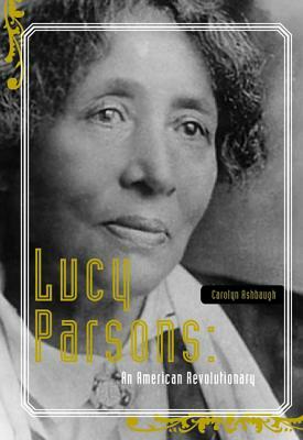 Lucy Parsons: An American Revolutionary by Carolyn Ashbaugh