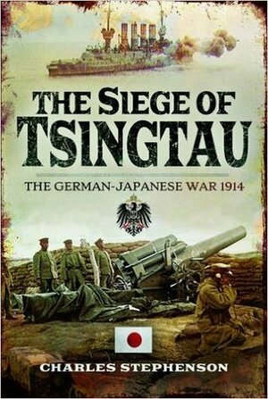 The Siege of Tsingtau: The German-Japanese War 1914 by Charles Stephenson