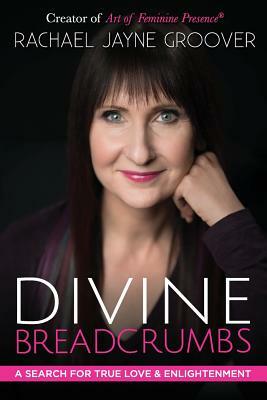 Divine Breadcrumbs: A Search for True Love and Enlightenment by Rachael Jayne Groover