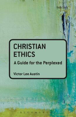 Christian Ethics: A Guide for the Perplexed by Victor Lee Austin