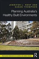 Planning Australia's Healthy Built Environments by Jennifer Kent, Susan Thompson