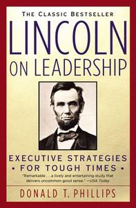 Lincoln on Leadership: Executive Strategies for Tough Times by Donald T. Phillips