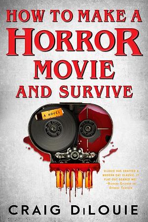 How to Make a Horror Movie and Survive by Craig DiLouie