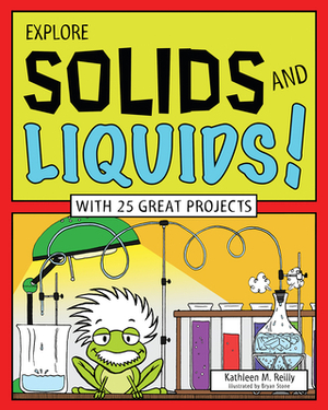 Explore Solids and Liquids!: With 25 Great Projects by Kathleen M. Reilly