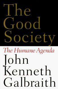 The Good Society: The Humane Dimension by John Kenneth Galbraith