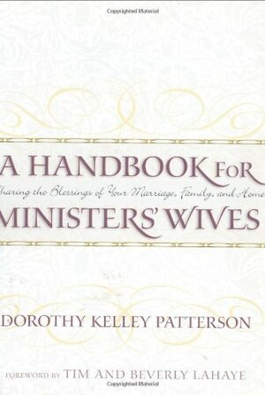 A Handbook for Ministers' Wives: Sharing the Blessing of Your Marriage, Family, and Home by Beverly LaHaye, Tim LaHaye, Dorothy Kelley Patterson