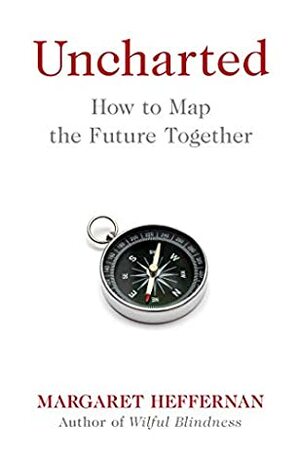 Uncharted: How to Map the Future by Margaret Heffernan