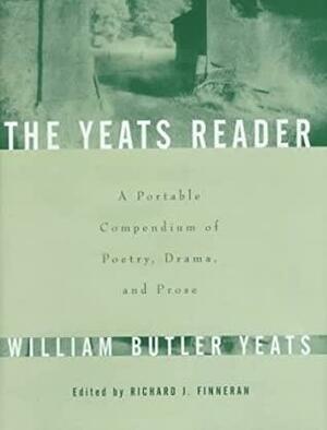 The Yeats Reader: A Portable Compendium of Poetry, Drama and Prose by W.B. Yeats
