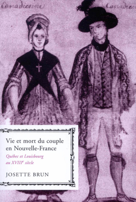 Vie Et Mort Du Couple En Nouvelle-France: Québec Et Louisbourg Au Xviiie Siècle by Josette Brun