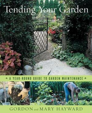 Tending Your Garden: A Year-Round Guide to Garden Maintenance by Mary Hayward, Gordon Hayward