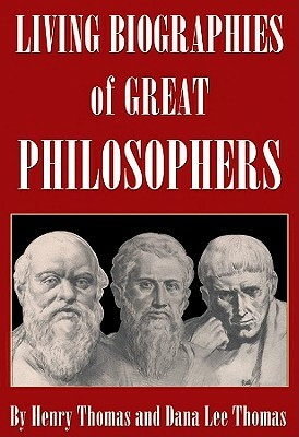 Living Biographies of Great Philosophers by Henry Thomas, Dana Lee Thomas