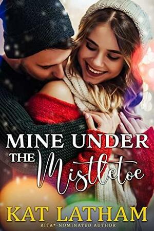 Mine Under the Mistletoe: A steamy London Christmas romance by Kat Latham