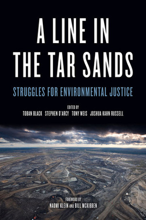 A Line in the Tar Sands: Struggles for Environmental Justice by Naomi Klein, Joshua Kahn Russell, Tony Weis, Stephen D'Arcy, Bill McKibben, Toban Black