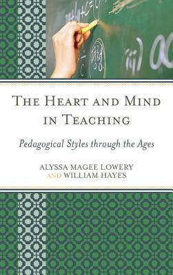 The Heart and Mind in Teaching: Pedagogical Styles Through the Ages by William Hayes, Alyssa Magee Lowery