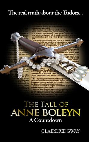 The Fall of Anne Boleyn: A Countdown by Claire Ridgway