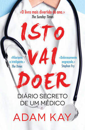 Isto Vai Doer, Diário Secreto de um Médico by Adam Kay