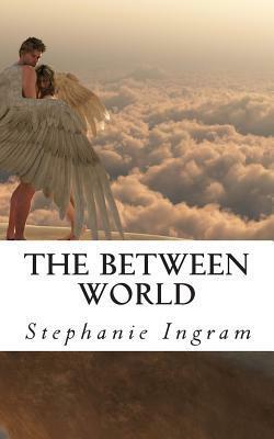 The Between World by Stephanie Ingram