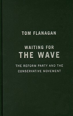Waiting for the Wave: The Reform Party and the Conservative Movement by Tom Flanagan