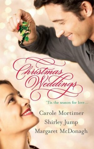 Christmas Weddings: His Christmas Eve Proposal / Snowbound Bride / Their Christmas Vows by Shirley Jump, Margaret McDonagh, Carole Mortimer