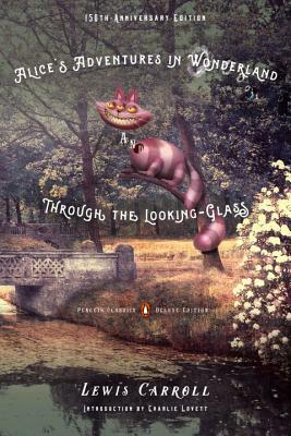 Alice's Adventures in Wonderland and Through the Looking-Glass: 150th-Anniversary Edition (Penguin Classics Deluxe Edition) by Lewis Carroll