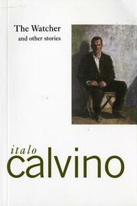 The Watcher and Other Stories by Italo Calvino, William Weaver, Archibald Colquhoun