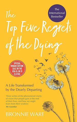 The Top Five Regrets Of The Dying: A Life Transformed By The Dearly Departing by Bronnie Ware