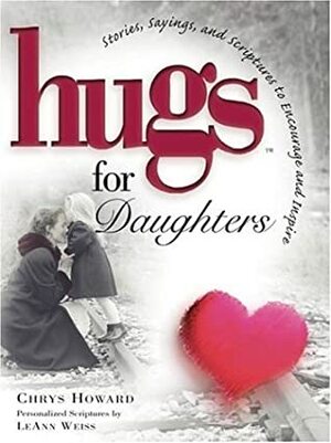 Hugs For Daughters: Stories, Sayings, And Scriptures To Encourage And Inspire The Heart by Chrys Howard