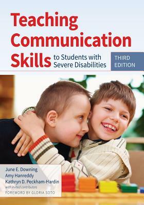 Teaching Communication Skills to Students with Severe Disabilities by June E. Downing, Amy Hanreddy, Kathryn D. Peckham-Hardin