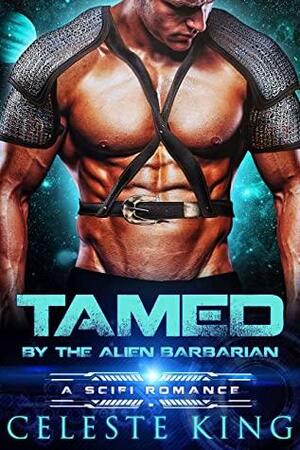 Tamed By The Alien Barbarian by Celeste King