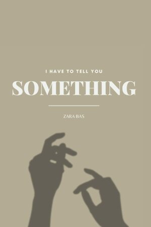 I Have To Tell You Something by Zara Bas