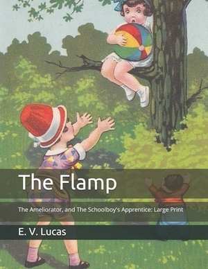 The Flamp: The Ameliorator, and The Schoolboy's Apprentice: Large Print by E. V. Lucas