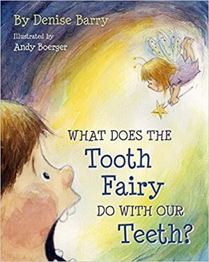 What Does the Tooth Fairy Do with Our Teeth? by Denise Barry