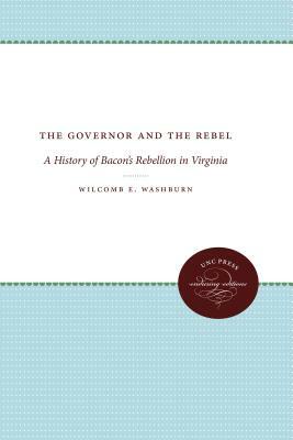 The Governor and the Rebel: A History of Bacon's Rebellion in Virginia by Wilcomb E. Washburn