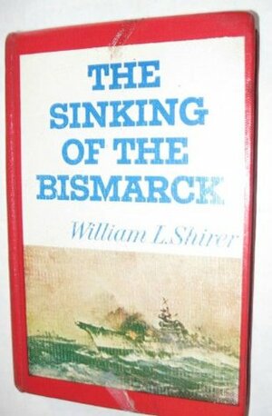 The Sinking of the Bismark by William L. Shirer