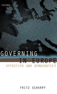 Governing in Europe: Effective and Democratic? by Fritz W. Scharpf