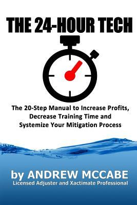 The 24-Hour Tech: Increase Profits, Decrease Training Time and Systemize Your Mitigation Process by Andrew G. McCabe