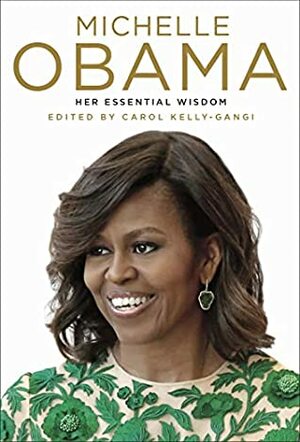 Michelle Obama Her Essential Wisdom by Carol Kelly-Gangi