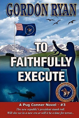 To Faithfully Execute: A Pug Connor Novel - Book Three by Gordon Ryan